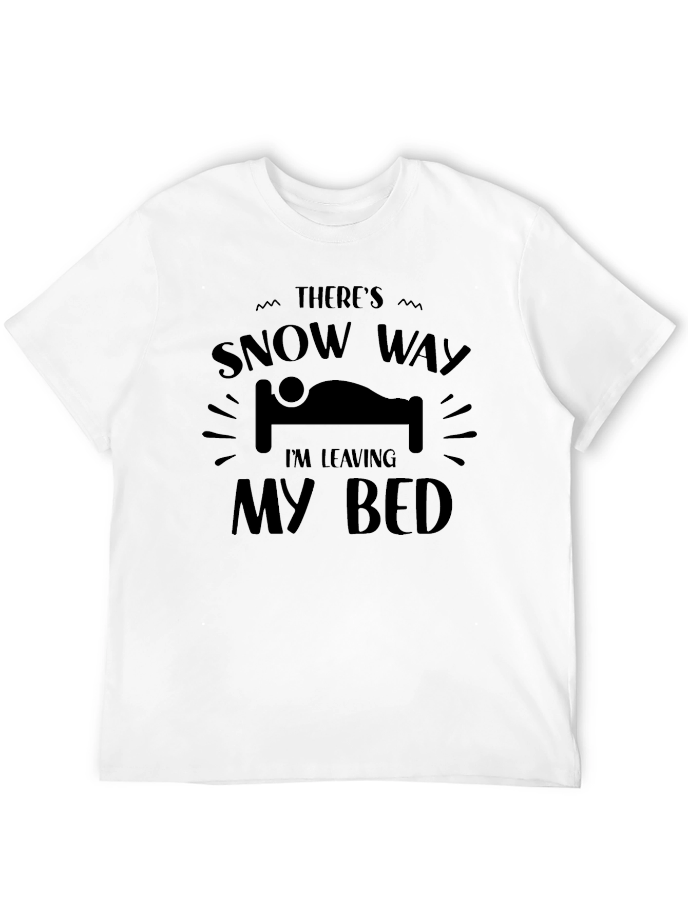 Snow Way Im Leaving My Bed T-Shirt