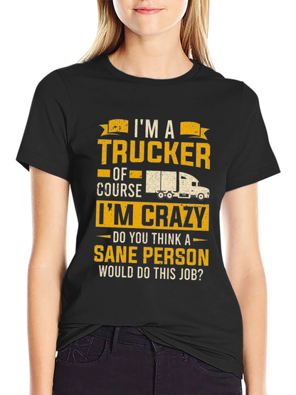 Trucker T-Shirt: Im a Trucker Of Course Im Crazy!