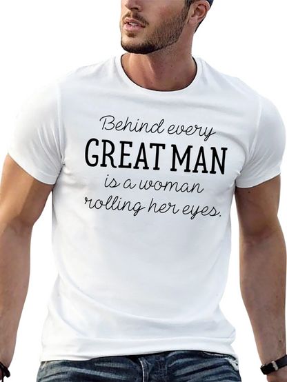 Behind Every Great Man T-Shirt - Funny Slogan Tee
