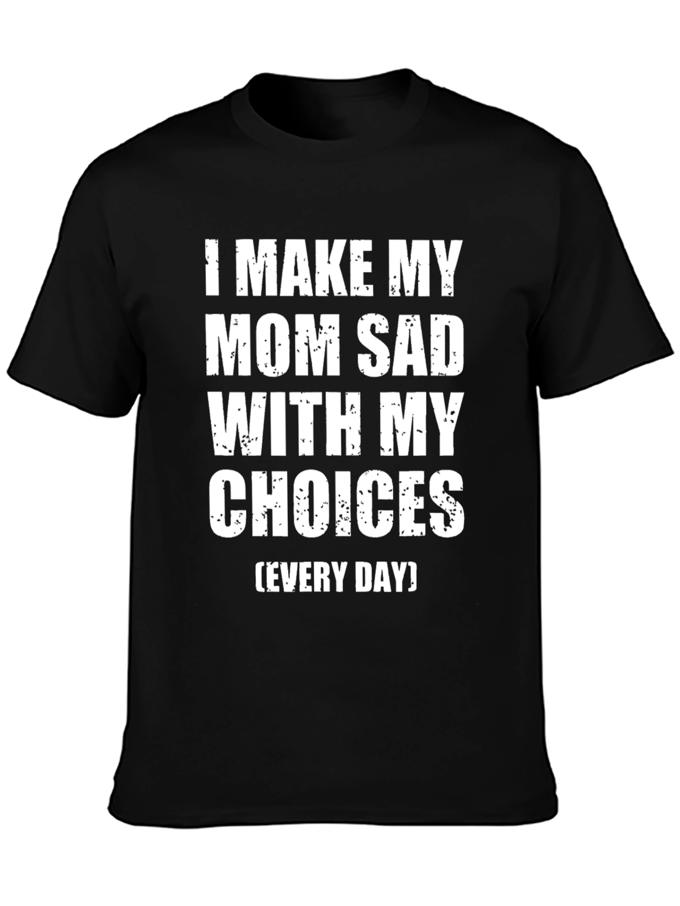 I Make My Mom Sad T-Shirt