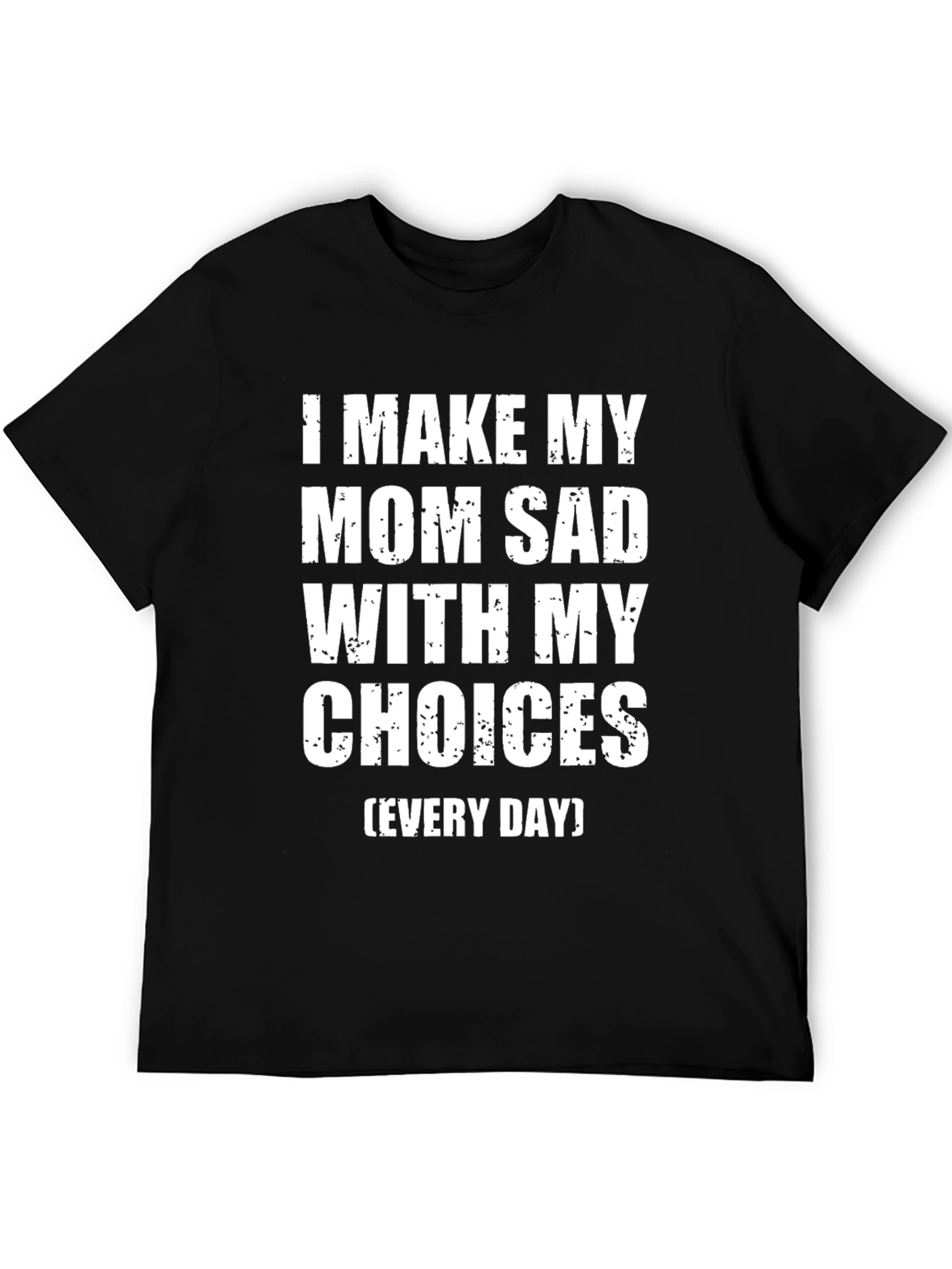 I Make My Mom Sad T-Shirt