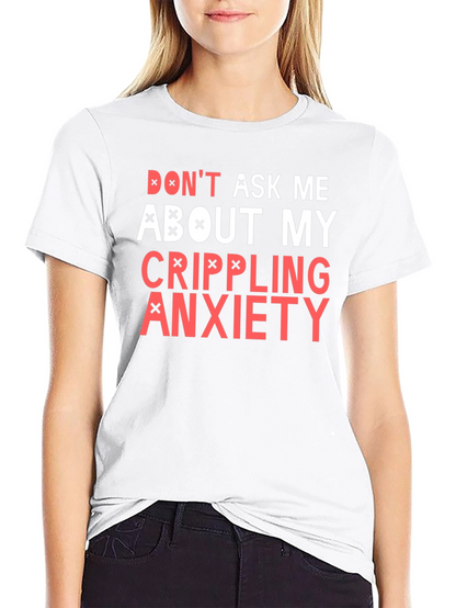 Crippling Anxiety T-Shirt - Dont Ask Me Funny Tee