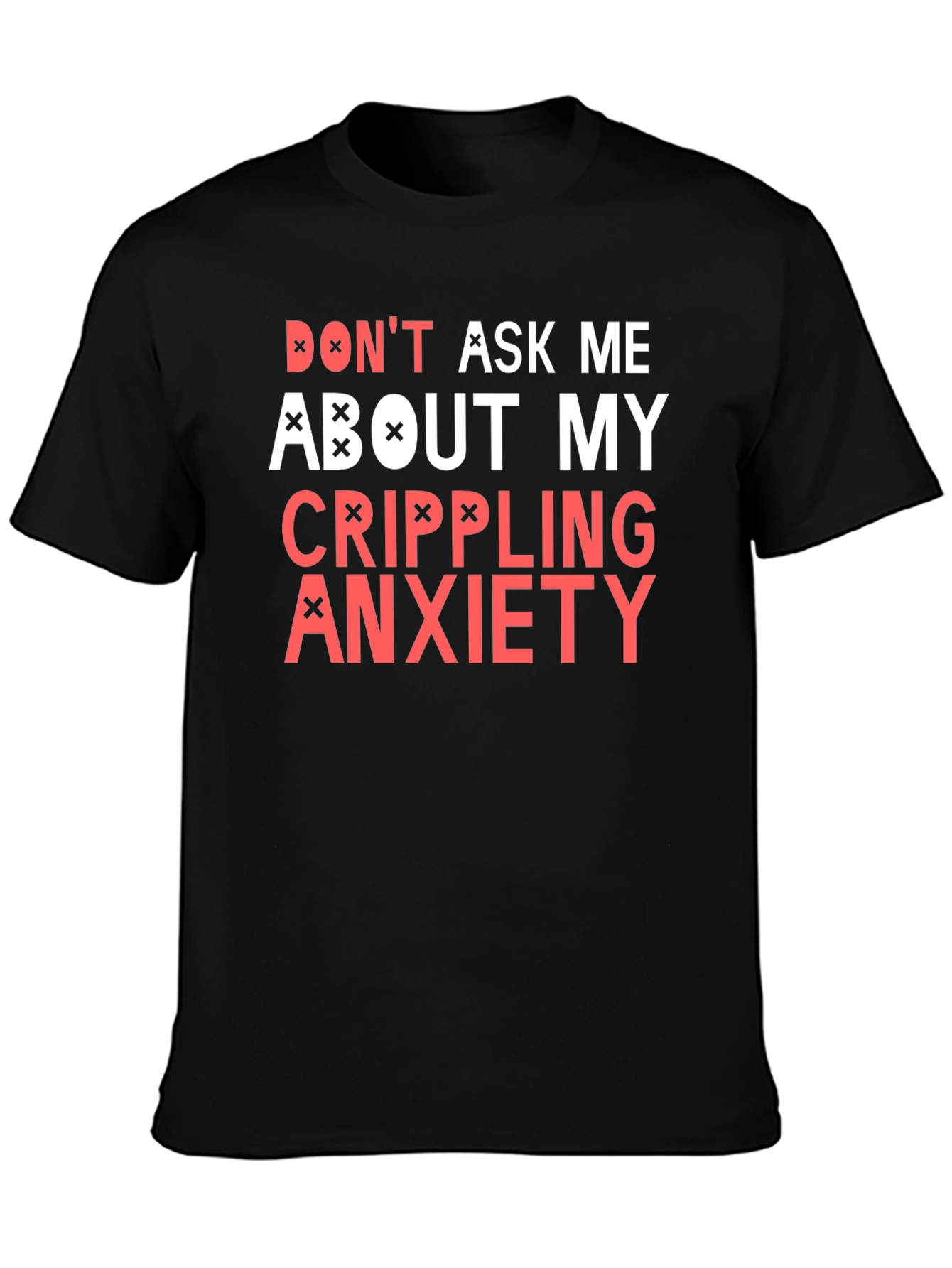 Crippling Anxiety T-Shirt - Dont Ask Me Funny Tee