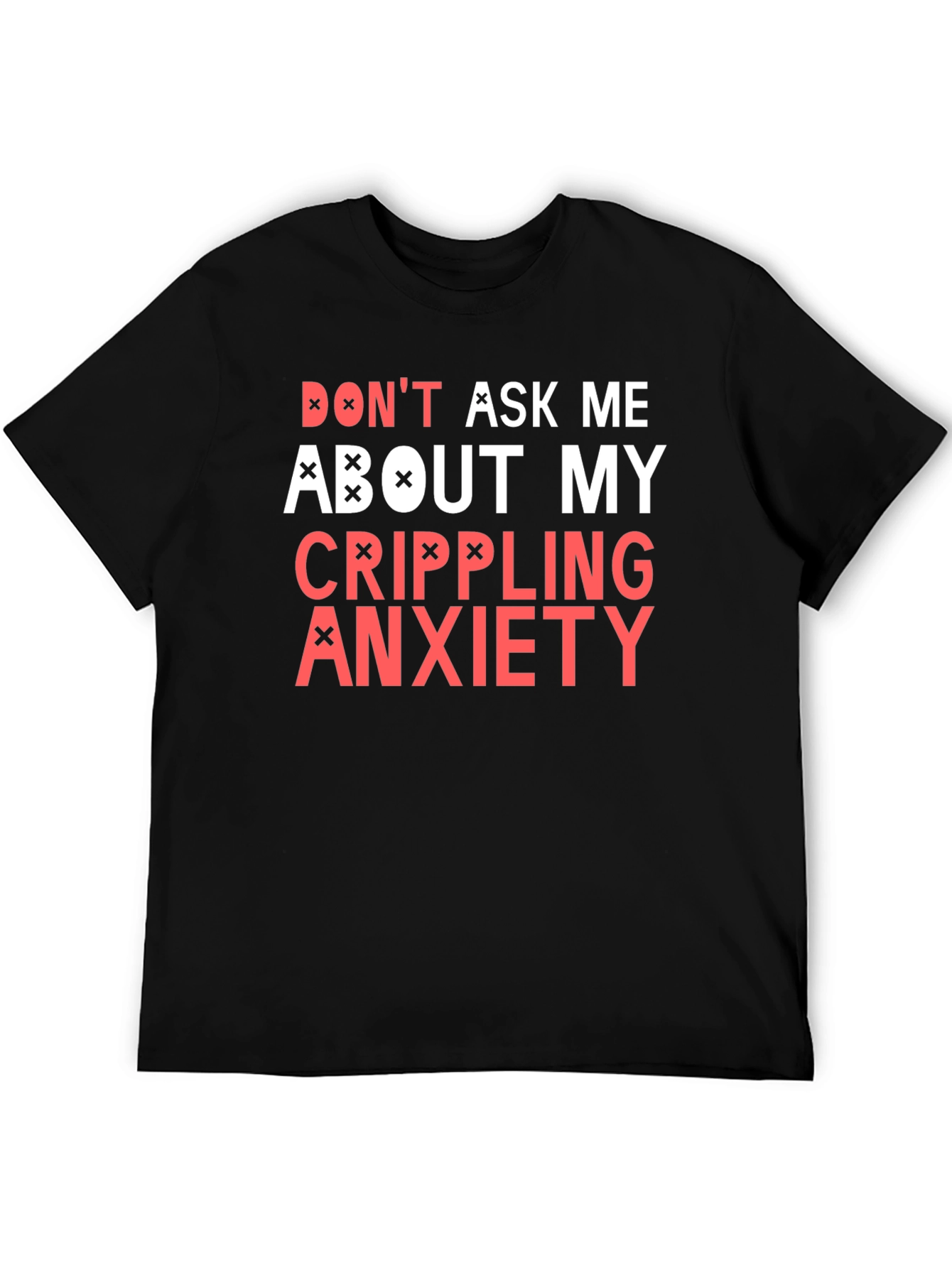 Crippling Anxiety T-Shirt - Dont Ask Me Funny Tee