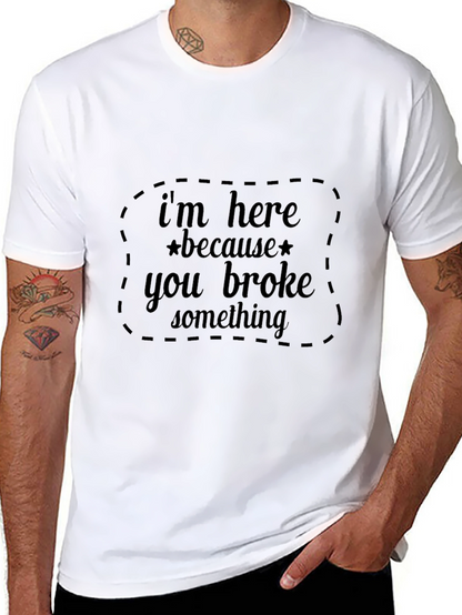 Im Here Because You Broke Something Black T-Shirt