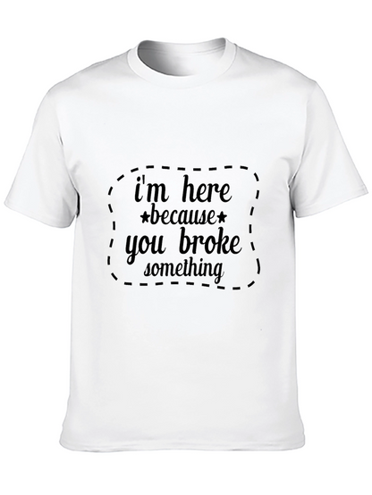 Im Here Because You Broke Something Black T-Shirt