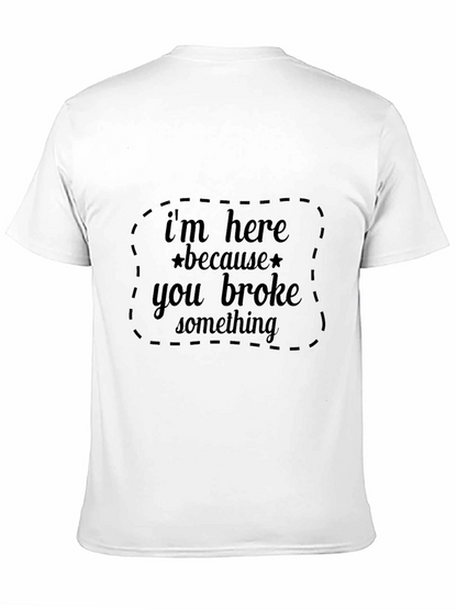 Im Here Because You Broke Something Black T-Shirt