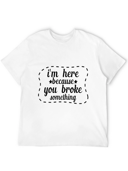 Im Here Because You Broke Something Black T-Shirt