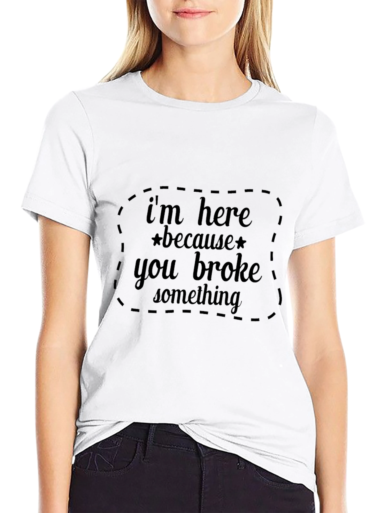 Im Here Because You Broke Something Black T-Shirt