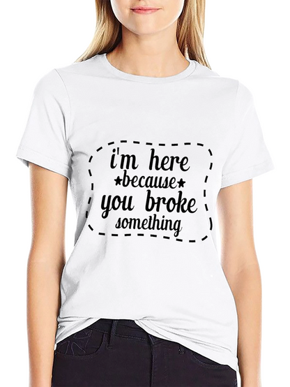 Im Here Because You Broke Something Black T-Shirt
