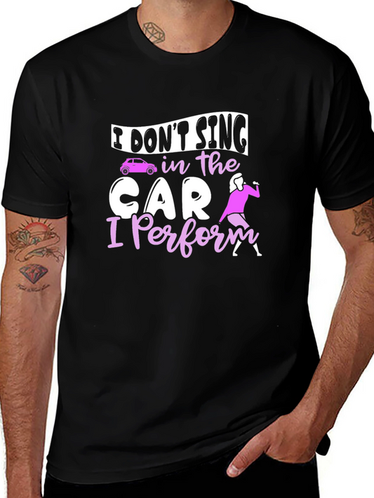 I Dont Sing in the Car I Perform T-Shirt
