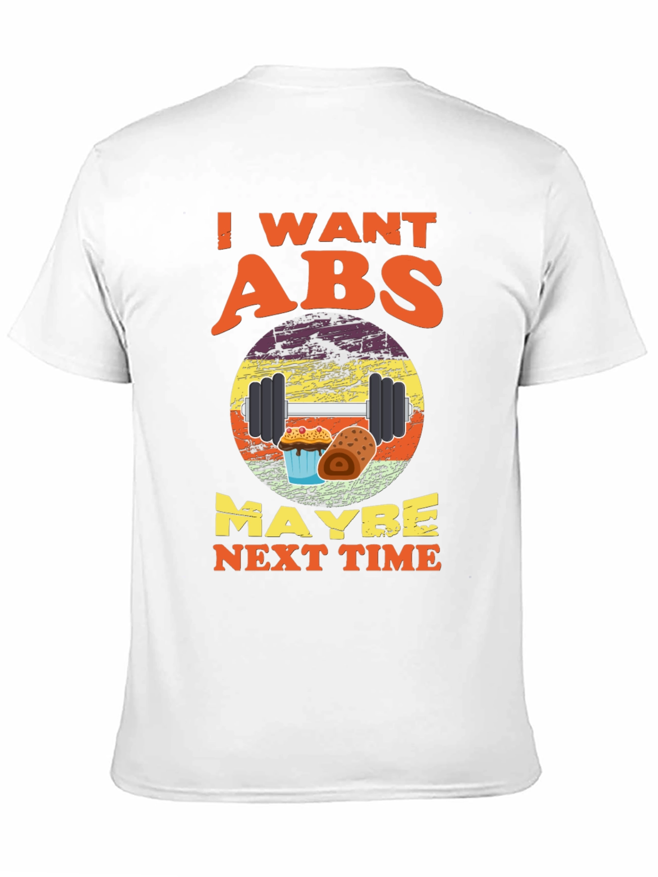 I Want Abs Maybe Next Time T-Shirt