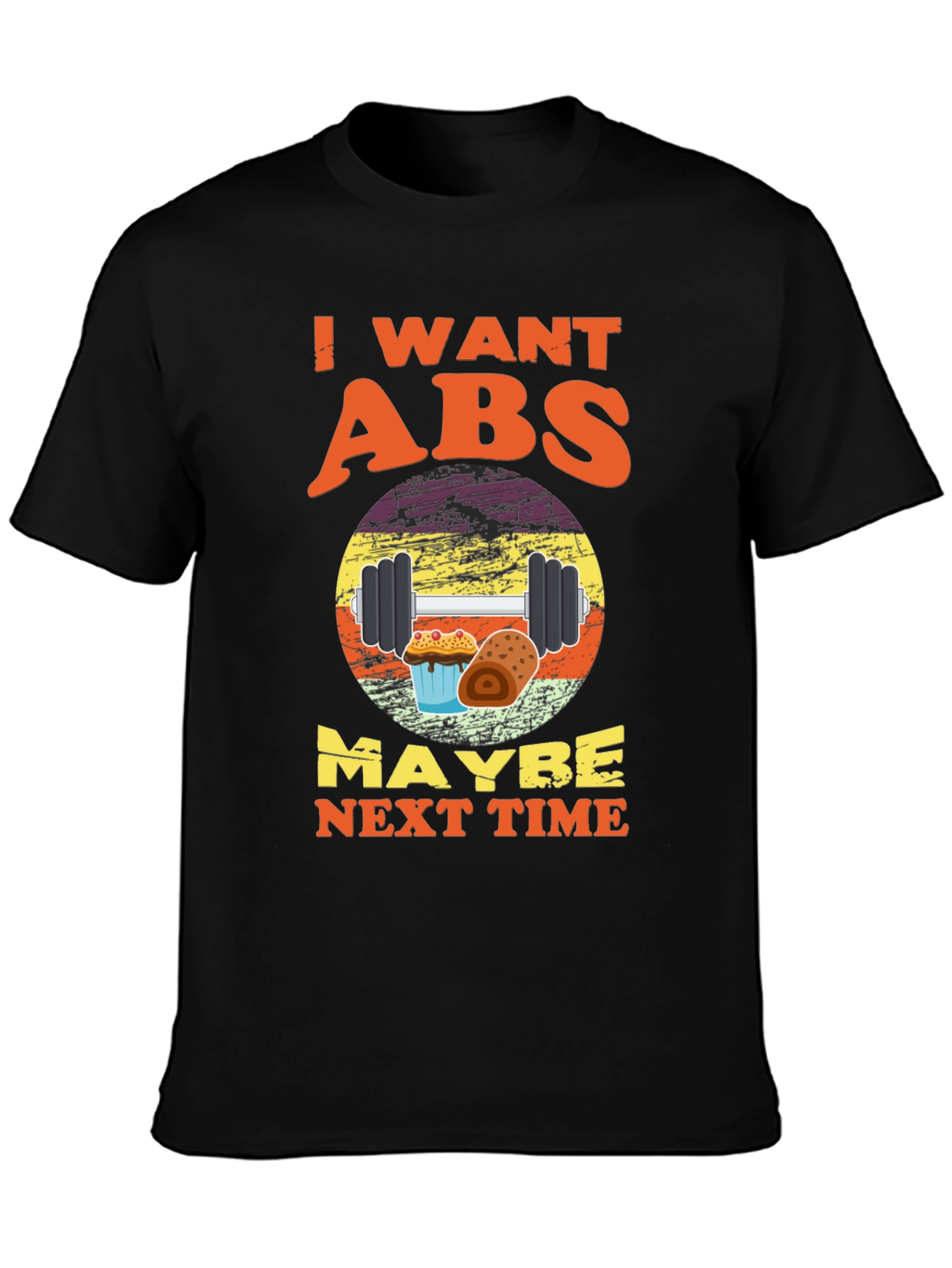 I Want Abs Maybe Next Time T-Shirt