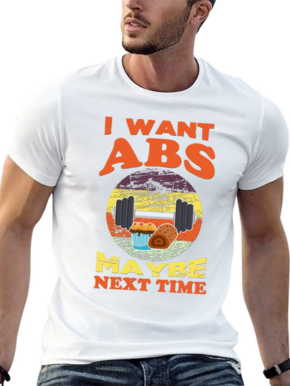 I Want Abs Maybe Next Time T-Shirt
