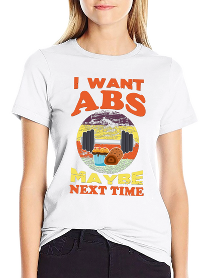 I Want Abs Maybe Next Time T-Shirt