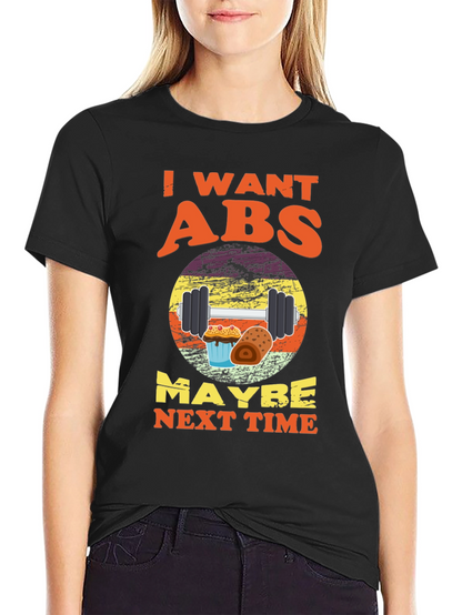 I Want Abs Maybe Next Time T-Shirt