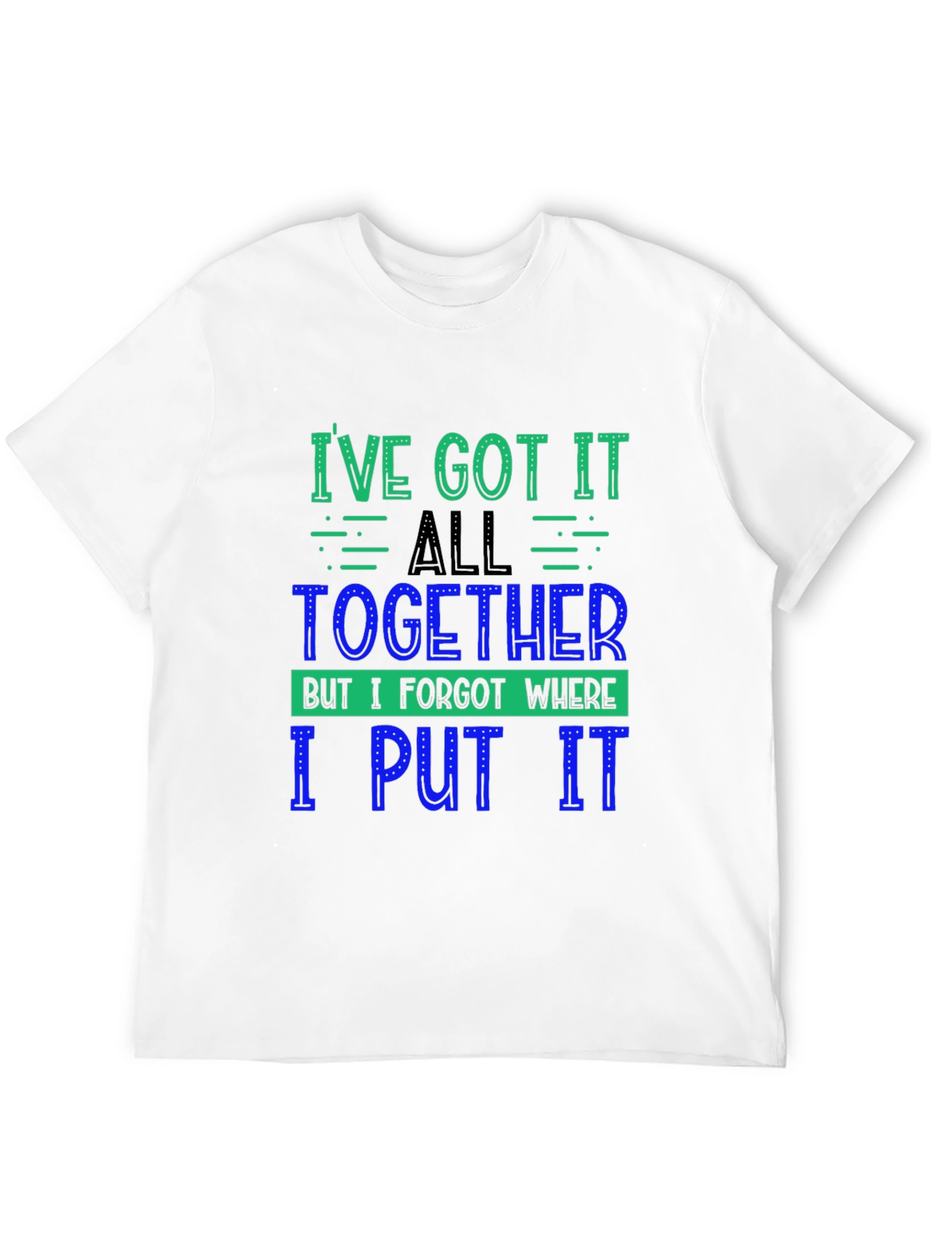Funny Ive Got It All Together Graphic Tee