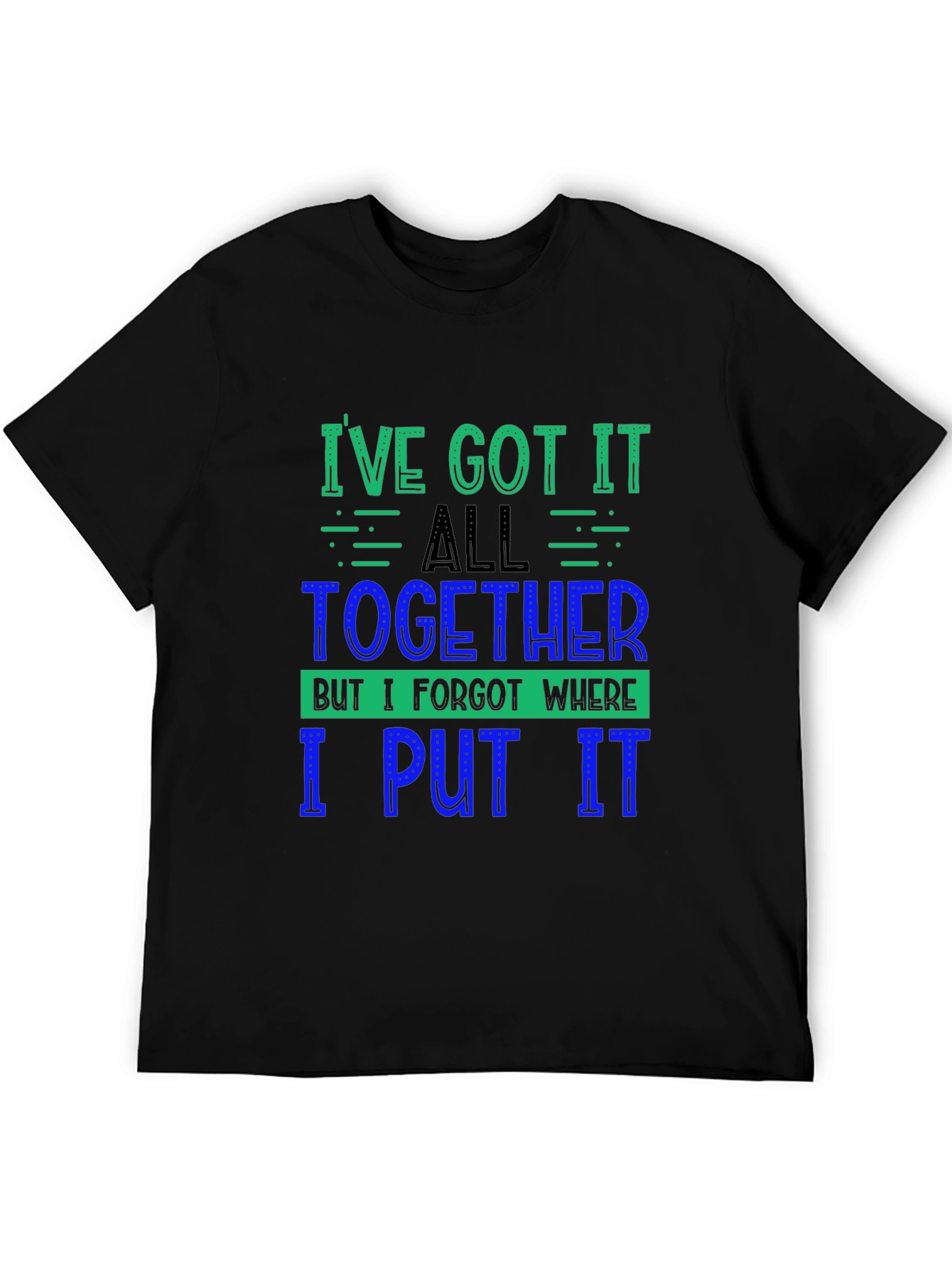 Funny Ive Got It All Together Graphic Tee