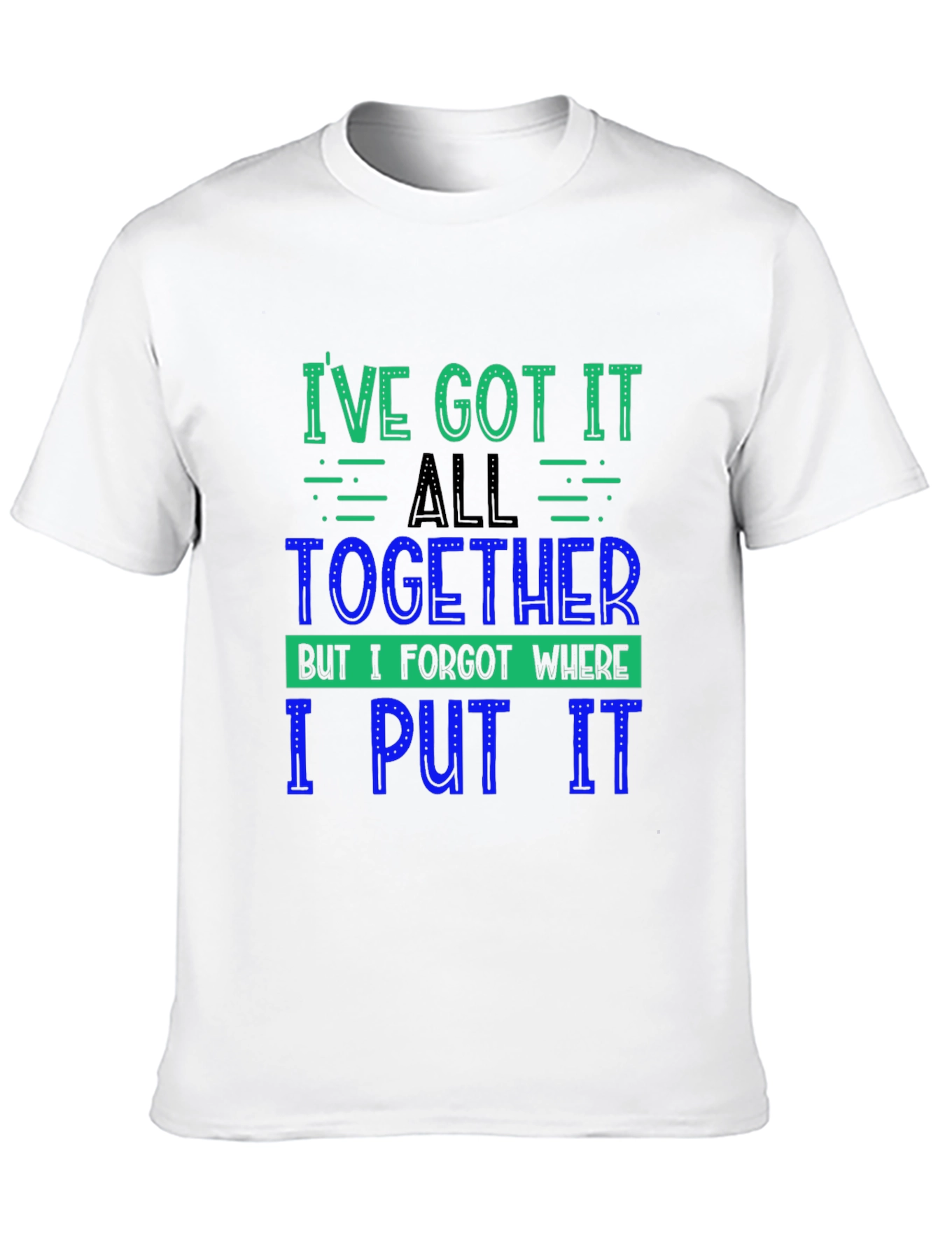Funny Ive Got It All Together Graphic Tee
