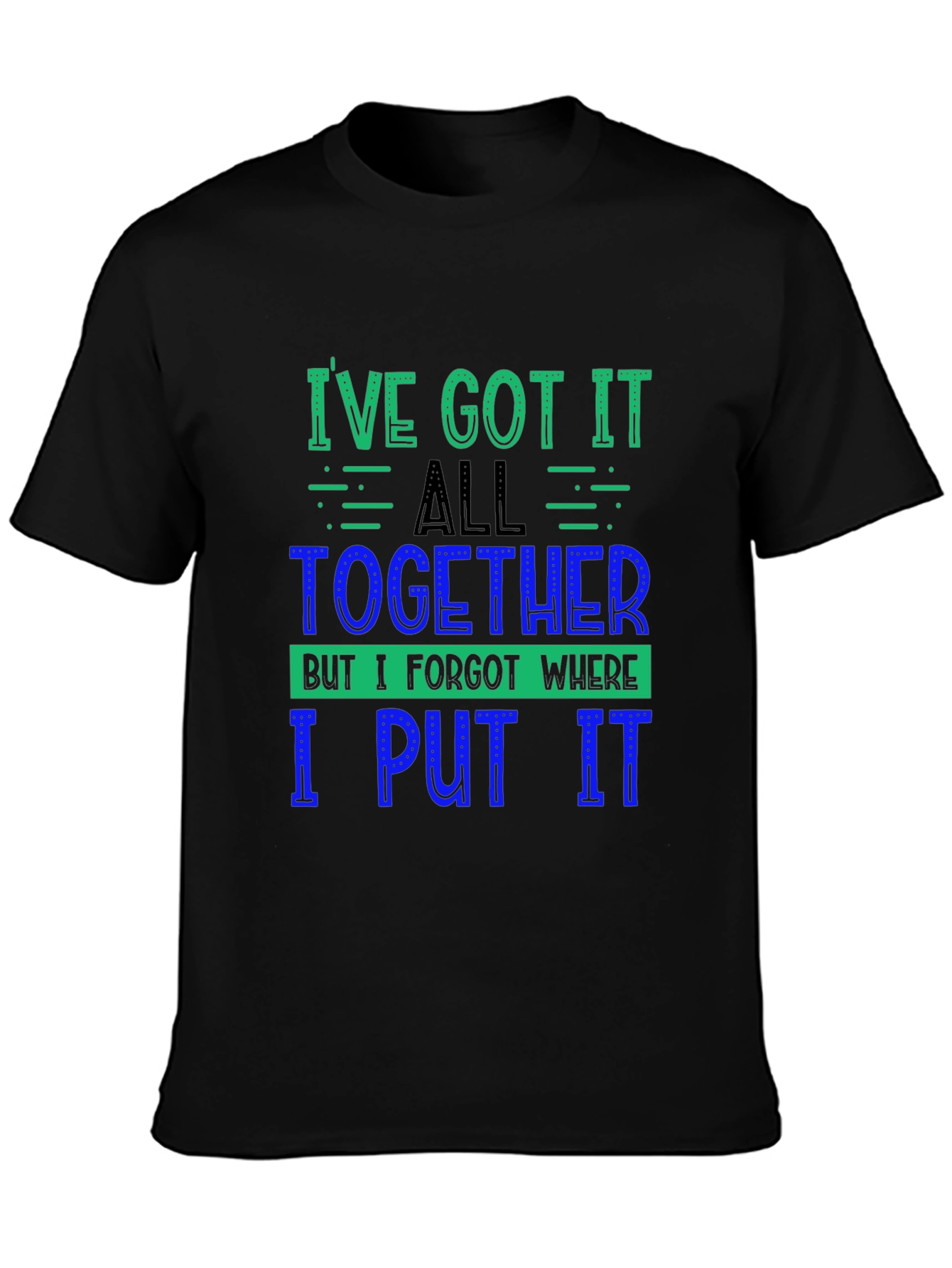 Funny Ive Got It All Together Graphic Tee