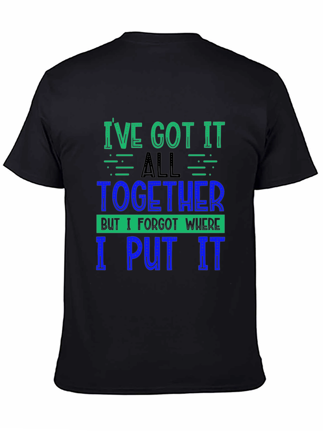 Funny Ive Got It All Together Graphic Tee
