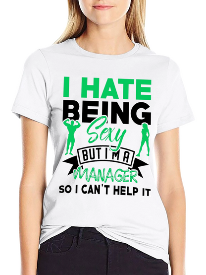Funny Manager T-Shirt: I Hate Being Sexy
