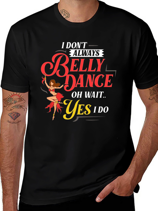 Belly Dance T-Shirt: I Dont Always...Oh Wait! Funny Tee