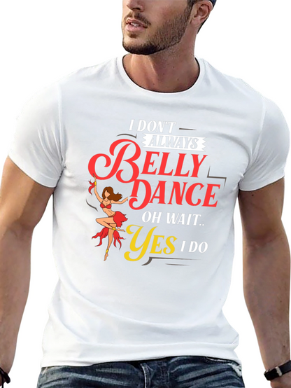 Belly Dance T-Shirt: I Dont Always...Oh Wait! Funny Tee
