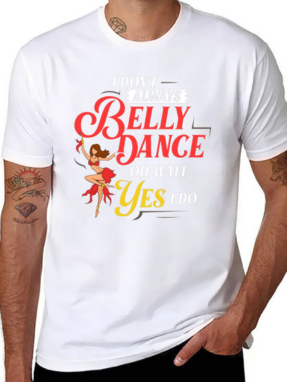 Belly Dance T-Shirt: I Dont Always...Oh Wait! Funny Tee