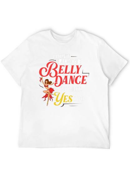Belly Dance T-Shirt: I Dont Always...Oh Wait! Funny Tee