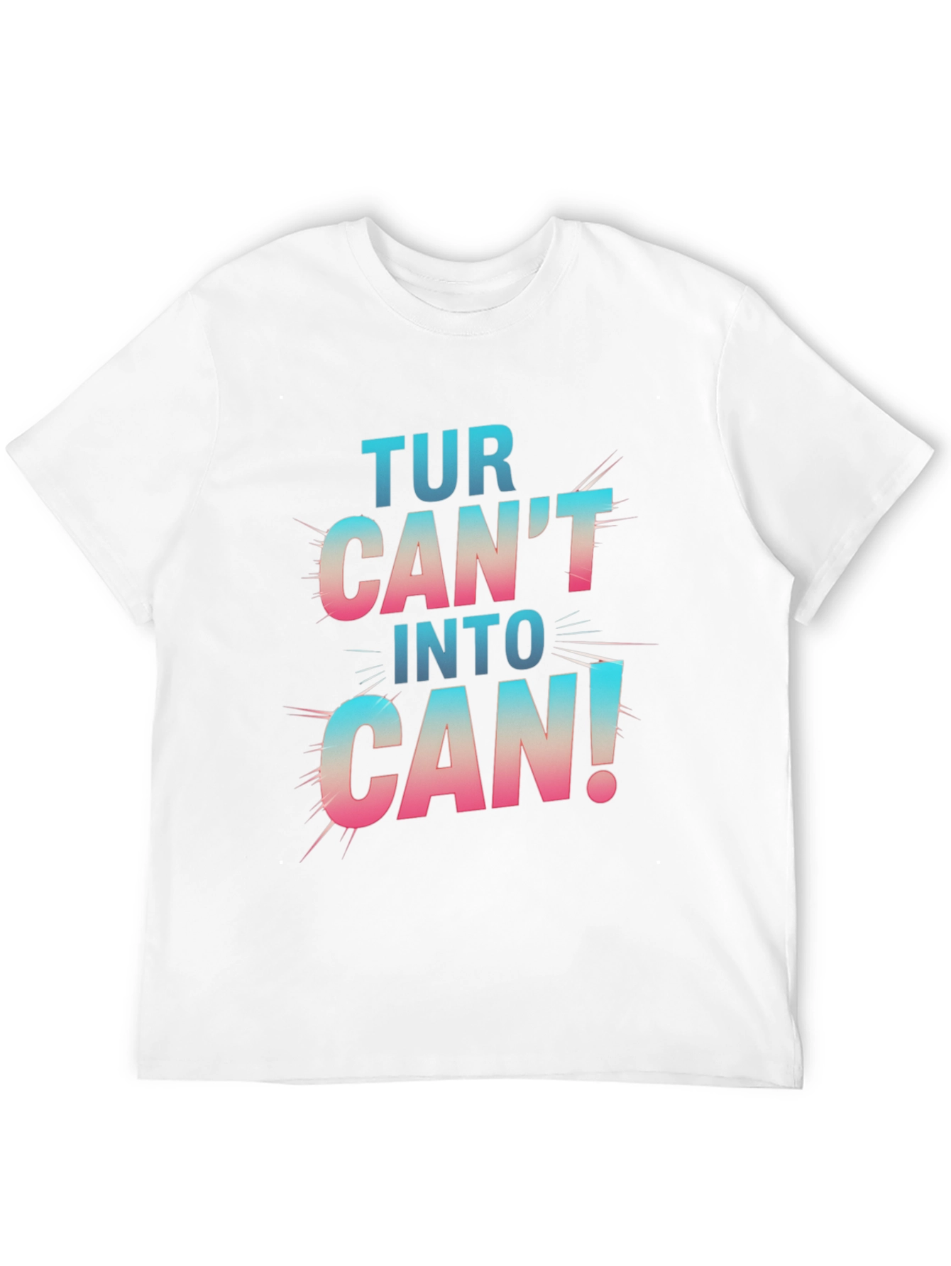 Turn Cant Into Can! Graphic T-Shirt