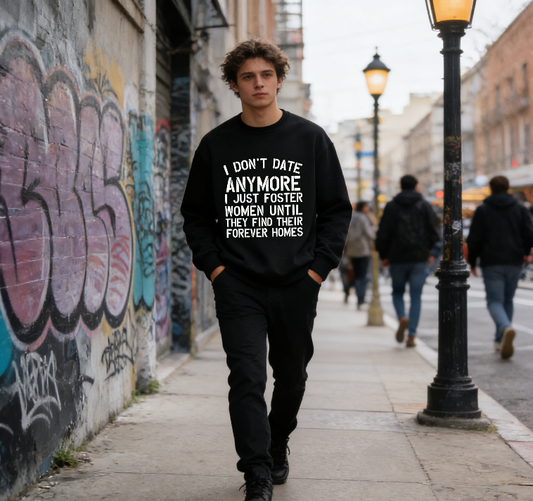 "I Don't Date Anymore I Just Foster Women" Humor Crewneck
