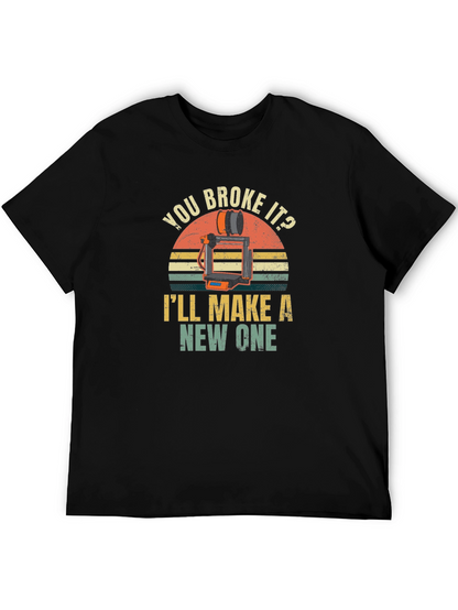 You Broke It? Ill Make a New One T-Shirt