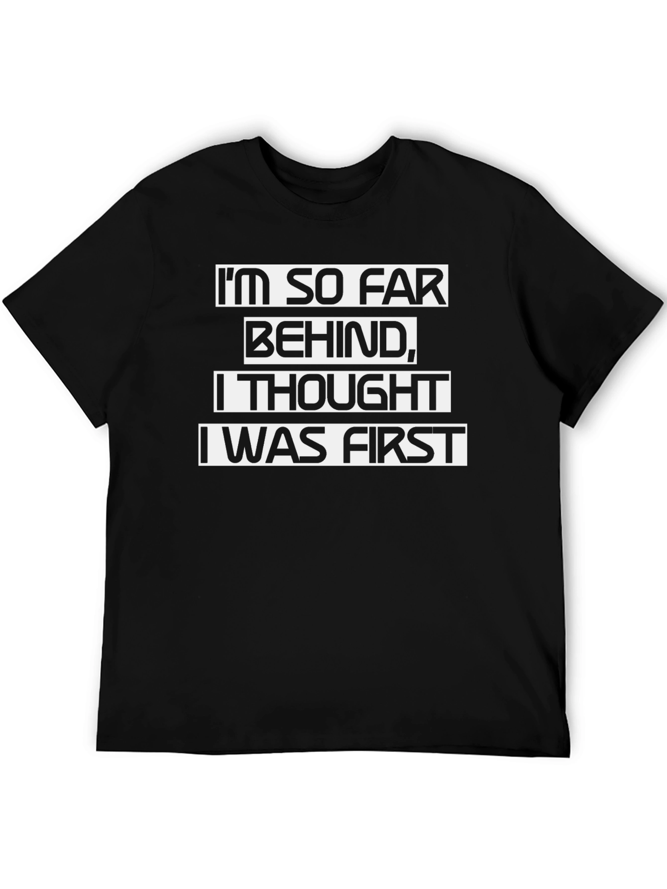 Funny Sarcastic T-Shirt - Im So Far Behind