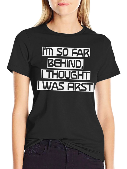 Funny Sarcastic T-Shirt - Im So Far Behind