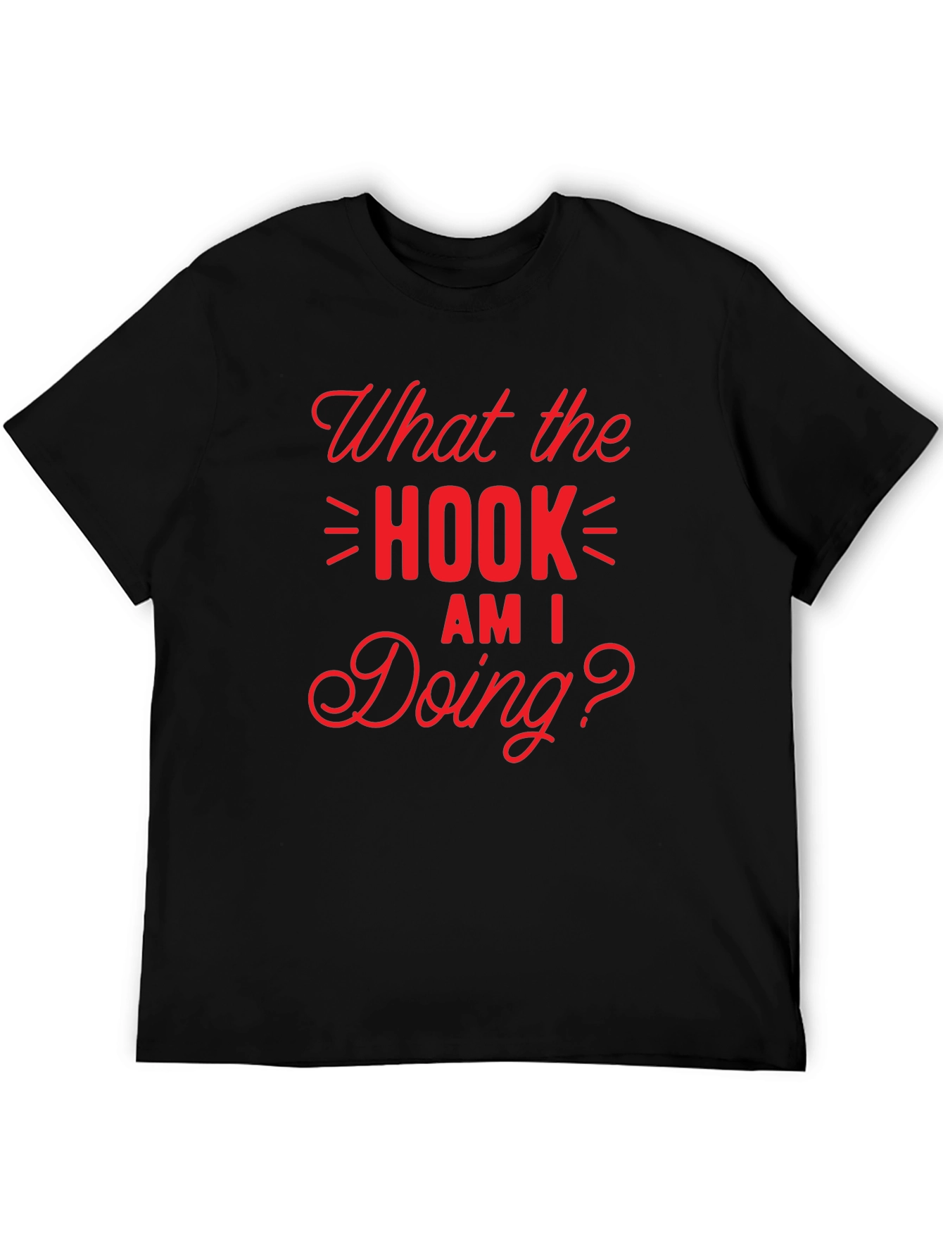 What the Hook Am I Doing? Black T-Shirt