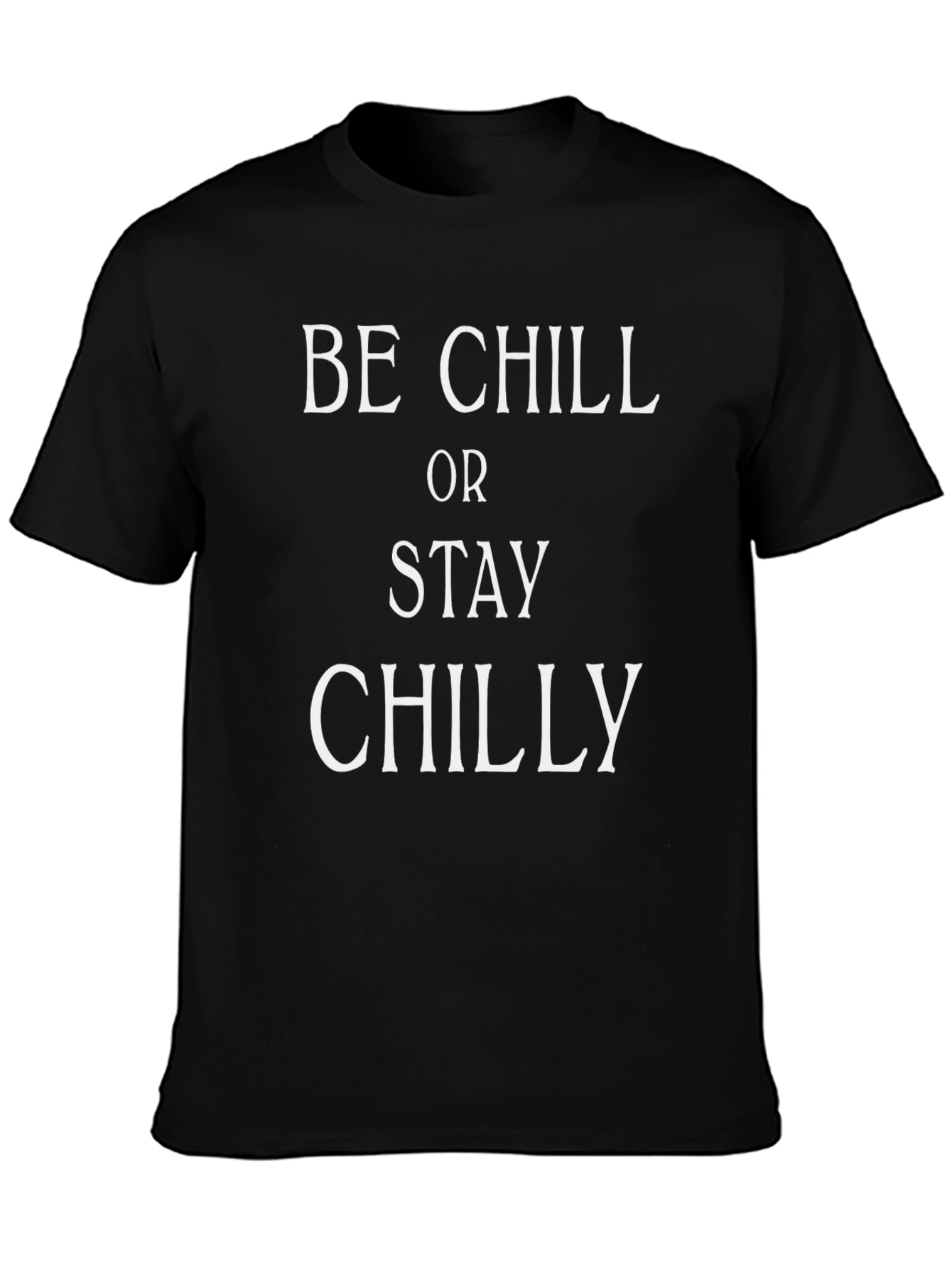 Be Chill or Stay Chilly T-Shirt