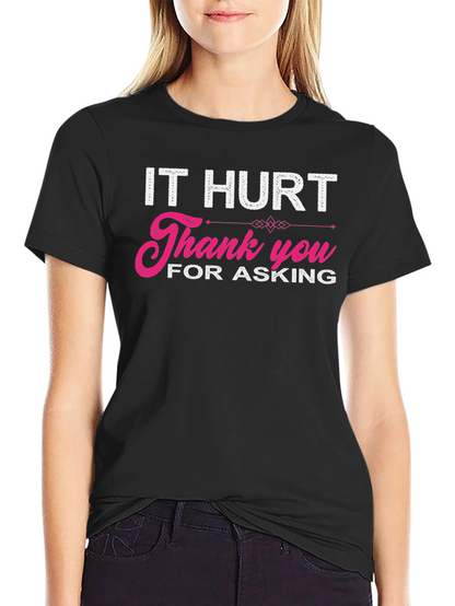It Hurt Thank You For Asking Graphic T-Shirt