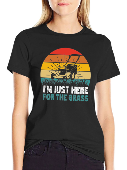 Im Just Here for the Grass T-Shirt