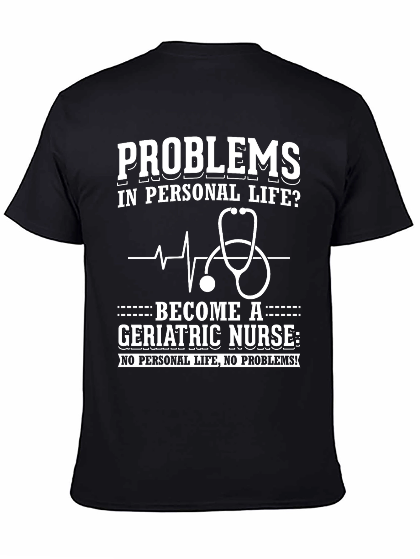 Geriatric Nurse T-Shirt: Problems? No Personal Life!