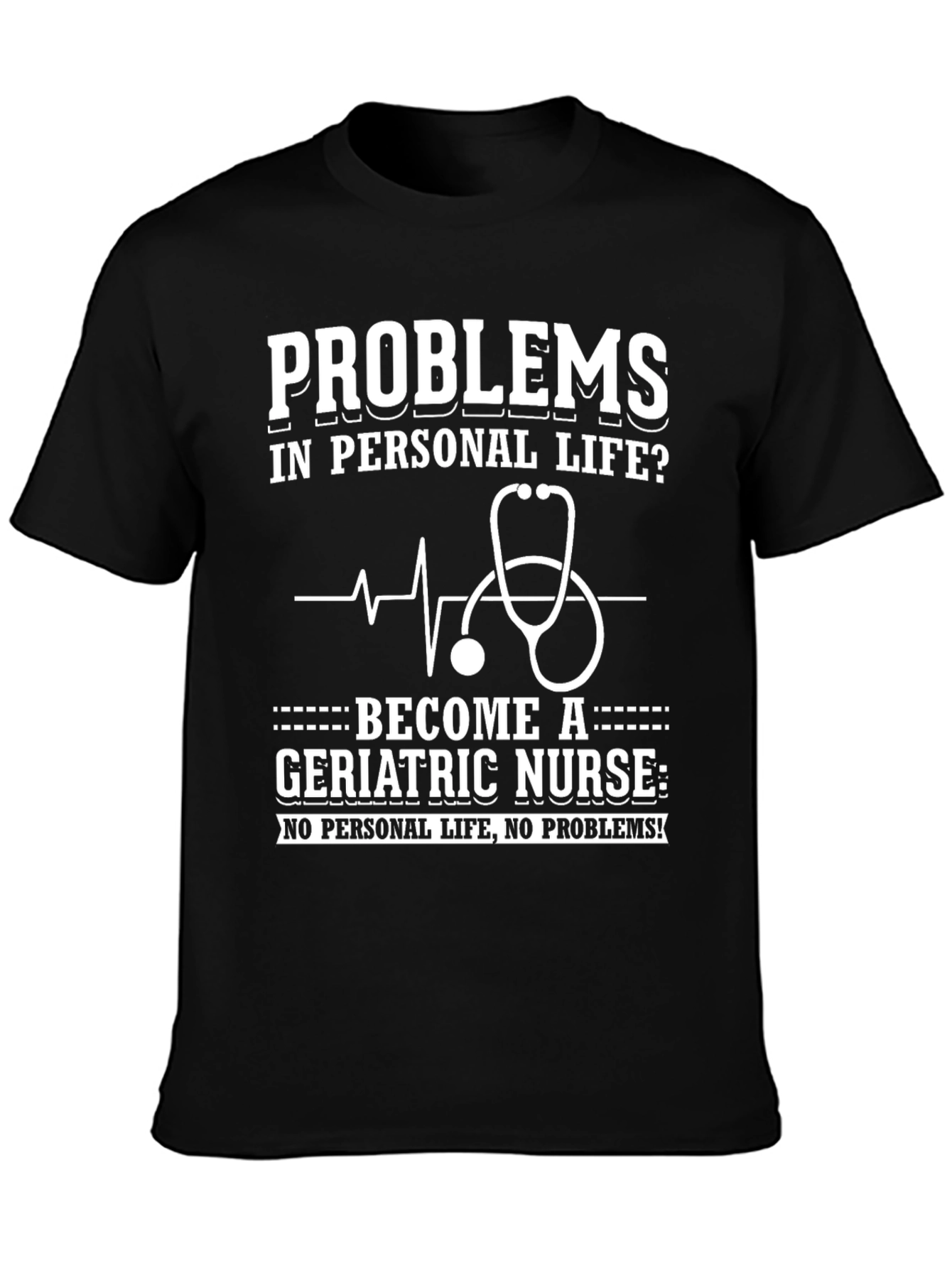 Geriatric Nurse T-Shirt: Problems? No Personal Life!