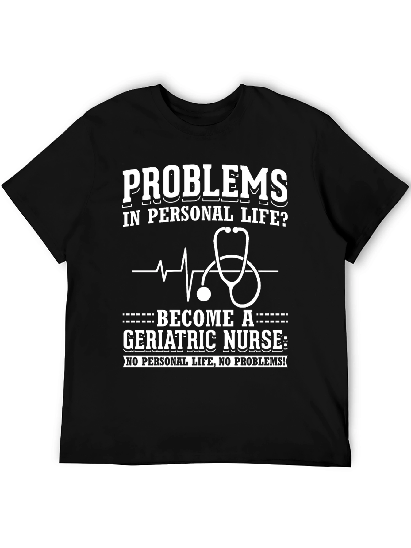 Geriatric Nurse T-Shirt: Problems? No Personal Life!