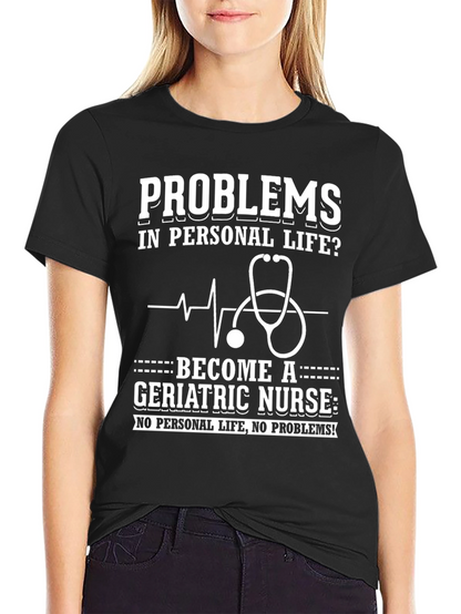 Geriatric Nurse T-Shirt: Problems? No Personal Life!