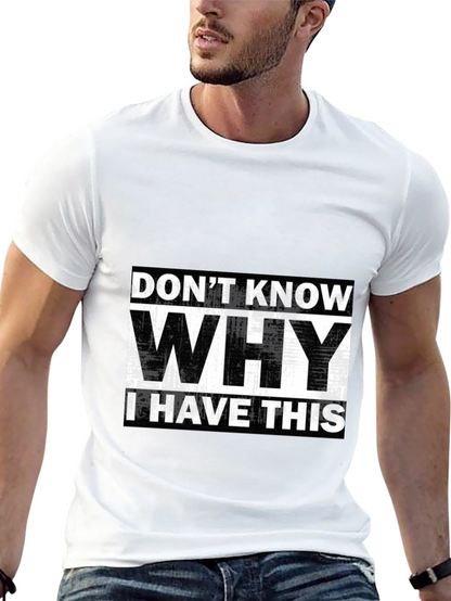 Humorous T-Shirt: Dont Know Why I Have This