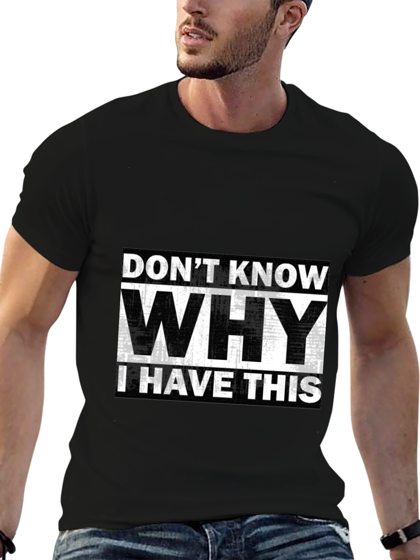 Humorous T-Shirt: Dont Know Why I Have This