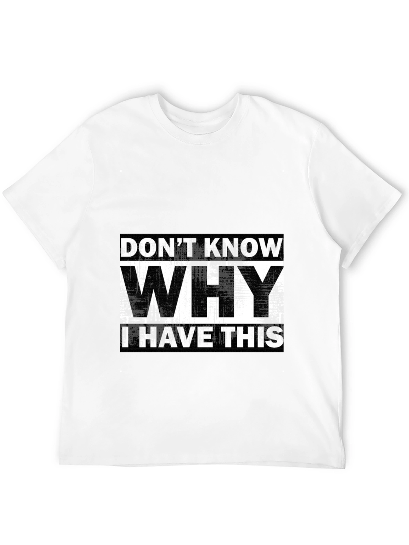 Humorous T-Shirt: Dont Know Why I Have This