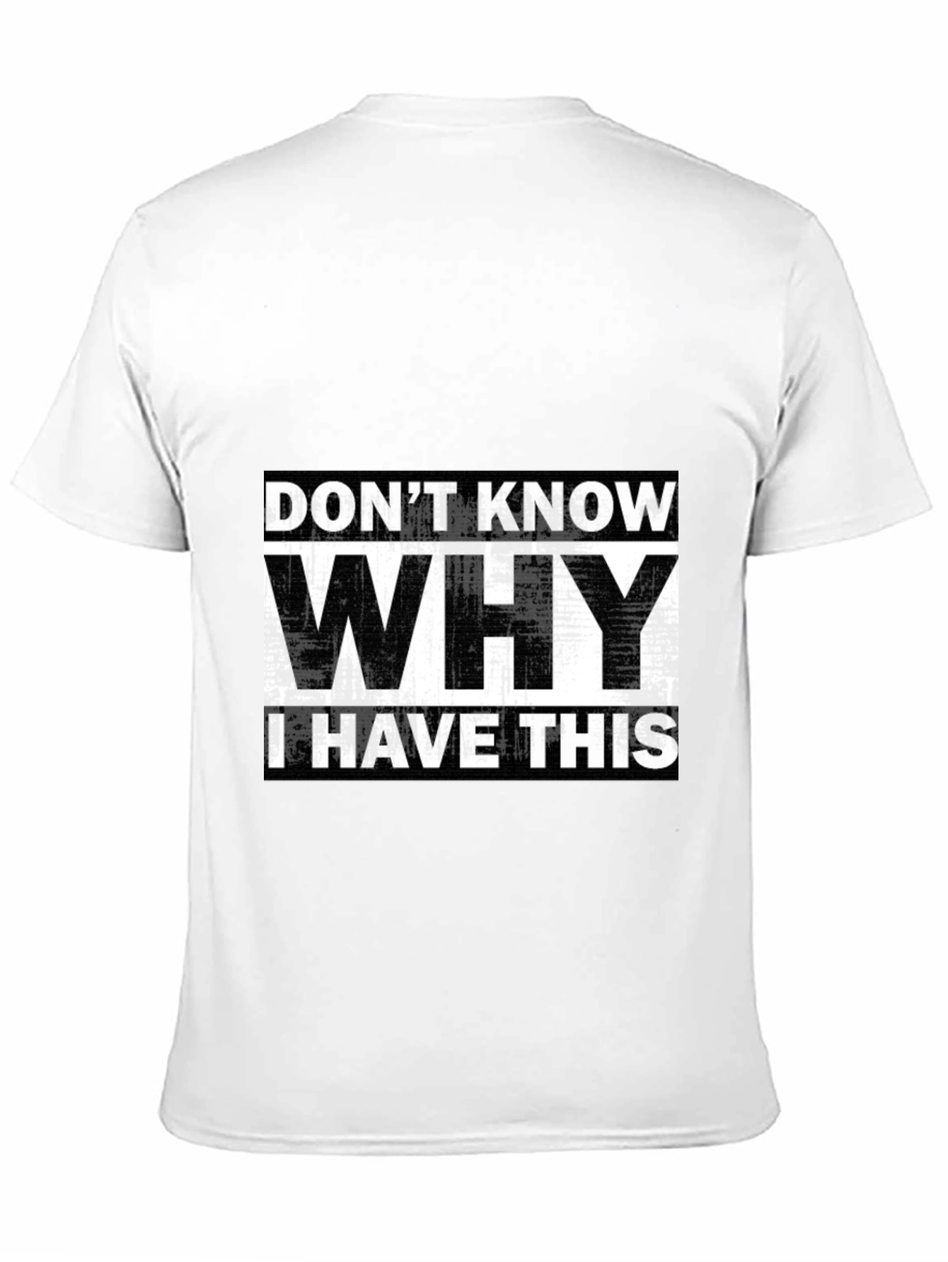 Humorous T-Shirt: Dont Know Why I Have This