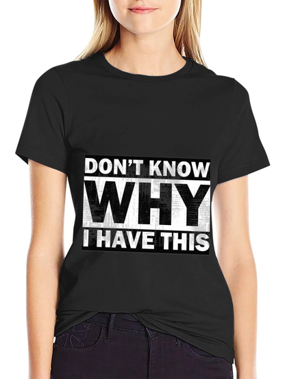 Humorous T-Shirt: Dont Know Why I Have This