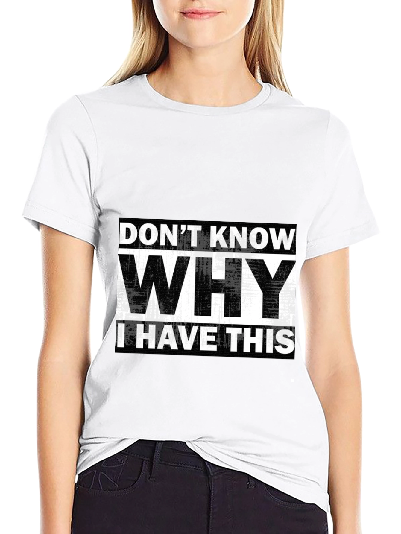 Humorous T-Shirt: Dont Know Why I Have This