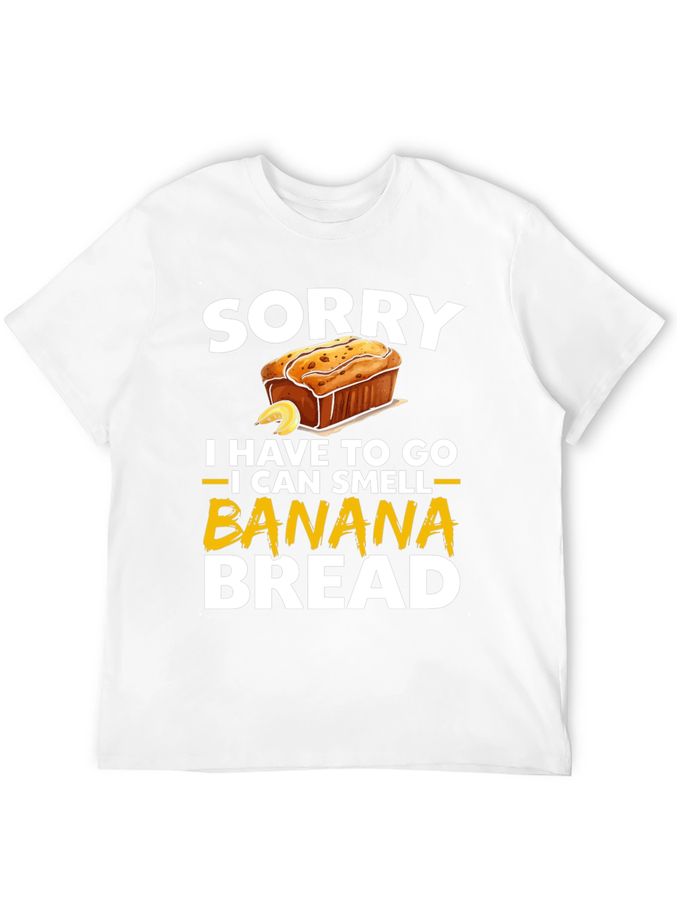 Sorry I Have To Go Banana Bread T-Shirt